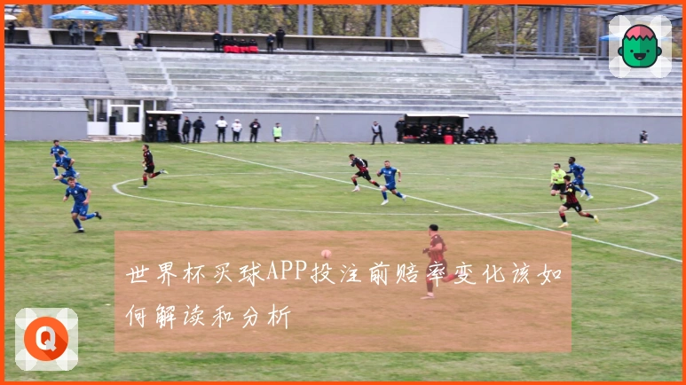 世界杯买球APP投注前赔率变化该如何解读和分析