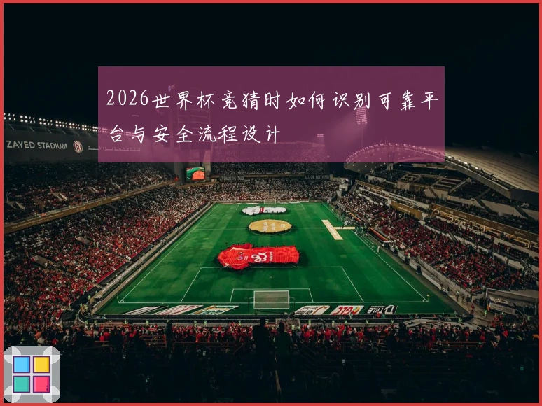 2026世界杯竞猜时如何识别可靠平台与安全流程设计
