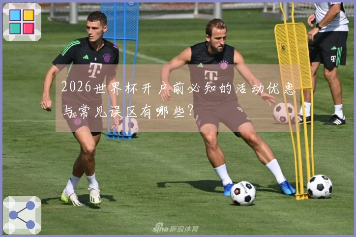 2026世界杯开户前必知的活动优惠与常见误区有哪些？