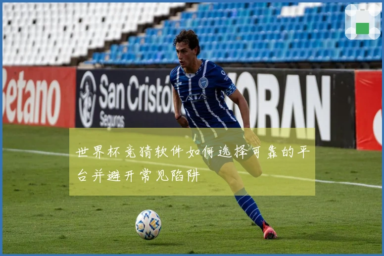 世界杯竞猜软件如何选择可靠的平台并避开常见陷阱